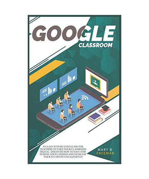 Google Classroom: An easy Step-By-Step guide for teachers to take your classroom digital. Discover how to save time during your lessons