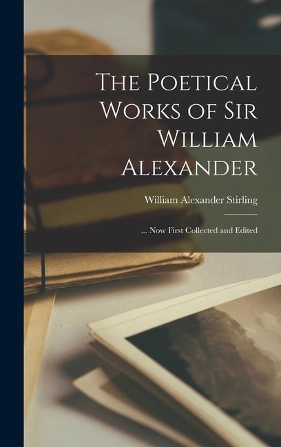 The Poetical Works of Sir William Alexander: ... Now First Collected and Edited