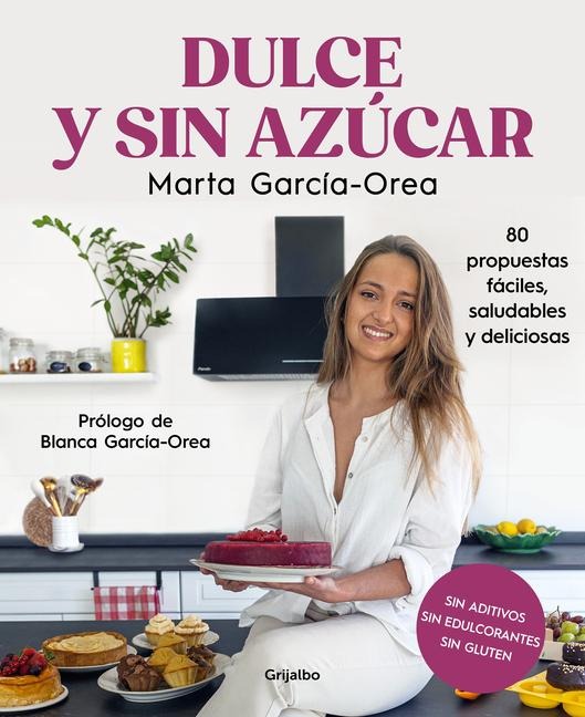 Dulce Y Sin Azúcar: 80 Propuestas Fáciles, Saludables Y Deliciosas / Sweet and Sugarless. 80 Easy, Healthy, and Delicious Option S. Sugar Free, Gluten Free