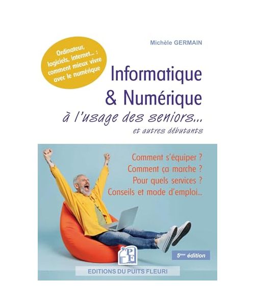 Informatique et numérique à l'usage des seniors... et autres débutants: Famille, loisirs, démarches, services... : comment mieux vivre avec le numérique