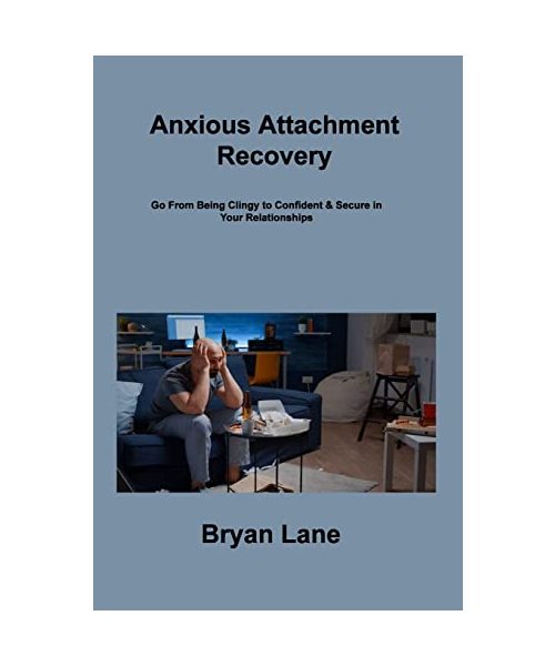 Anxious Attachment Recovery: Go From Being Clingy to Confident & Secure in Your Relationships