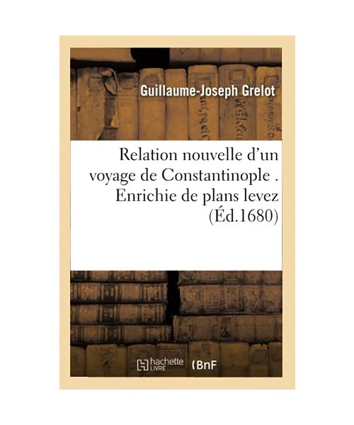 Relation nouvelle d'un voyage de Constantinople . Enrichie de plans levez (Éd.1680)