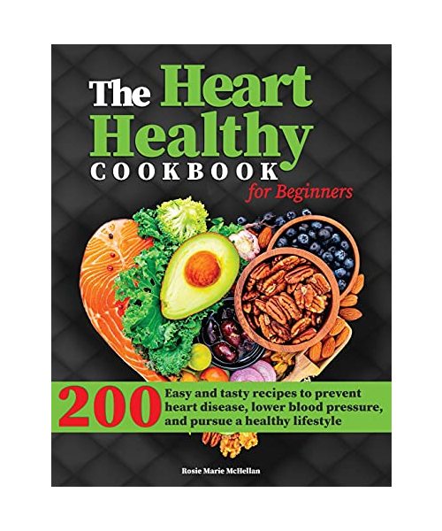 The Heart-Healthy Cookbook for Beginners: 200+ Easy and Tasty Recipes to Prevent Heart Disease, Lower Blood Pressure, and Pursue a Healthy Lifestyle