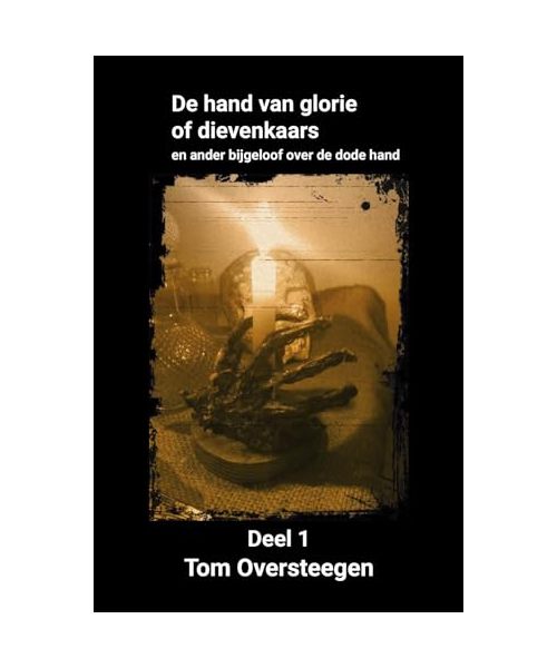 De hand van glorie of dievenkaars: en ander bijgeloof over de dode hand (De hand van glorie of dievenkaars, 1)