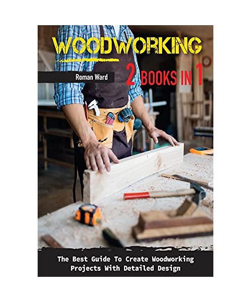 Woodworking: The Best Guide To Create Woodworking Projects With Detailed Design.