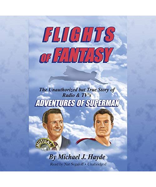 Flights of Fantasy: The Unauthorized But True Story of Radio & Tv's Adventures of Superman