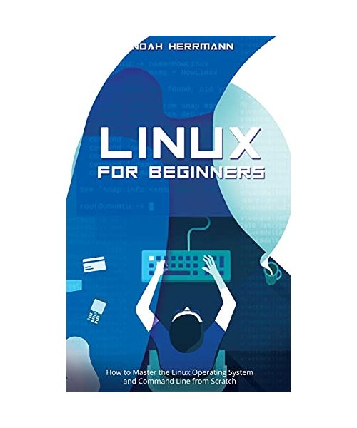 Linux for Beginners: How to Master the Linux Operating System and Command Line from Scratch