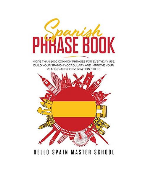 Spanish Phrase Book: More Than 1000 Common Phrases for Everyday Use.Build Your Spanish Vocabulary and Improve Your Reading and Conversation