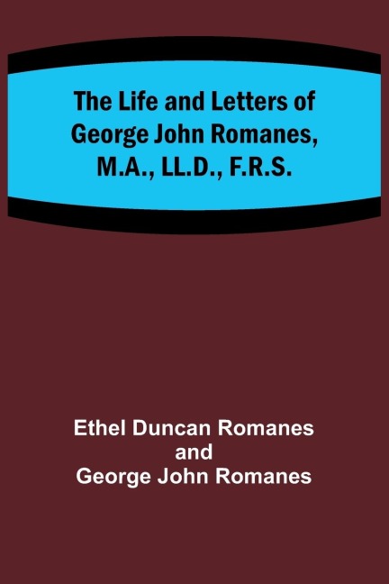 The Life and Letters of George John Romanes, M.A., LL.D., F.R.S.