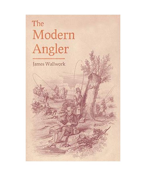 The Modern Angler - Comprising Angling in All Its Branches
