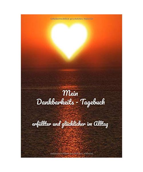 Mein Dankbarkeits - Tagebuch - erfüllter und glücklicher im Alltag