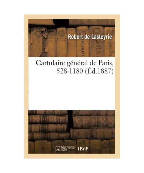 Cartulaire général de Paris, 528-1180 (Éd.1887)