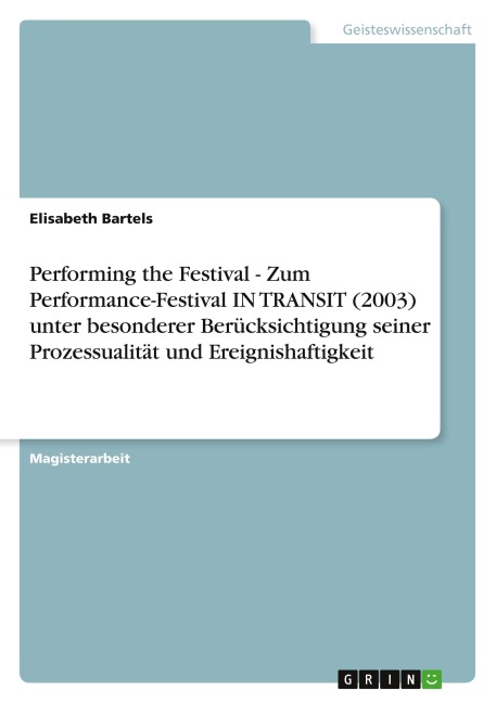 Performing the Festival - Zum Performance-Festival IN TRANSIT (2003) unter besonderer Berücksichtigung seiner Prozessualität und Ereignishaftigkeit