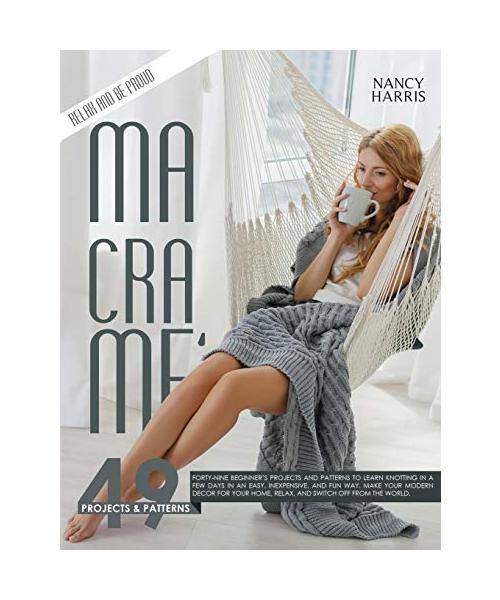 Macramè: 49 Beginner's Projects and Patterns to Learn Knotting In A Few Days in An Easy, Inexpensive and Fun Way. Make Your Mod