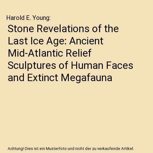 Stone Revelations of the Last Ice Age: Ancient Mid-Atlantic Relief Sculptures of Human Faces and Extinct Megafauna