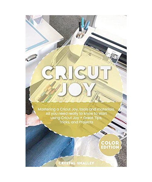 Cricut Joy: Mastering a Cricut Joy, tools and materials. All you need really to know to start using Cricut Joy + Great Tips, Trick