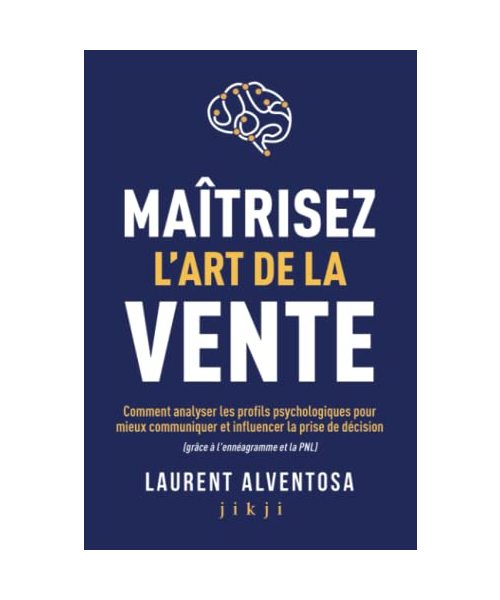 Maîtrisez l'art de la vente: Comment analyser les profils psychologiques pour mieux communiquer et influencer la prise de décision (grâce à l'ennéagramme et la PNL)