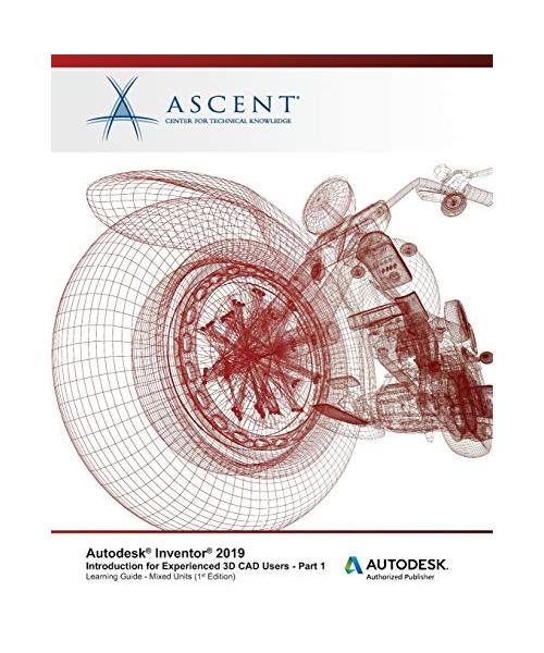 Autodesk Inventor 2019: Introduction for Experienced 3D CAD Users (Mixed Units) - Part 1: Autodesk Authorized Publisher