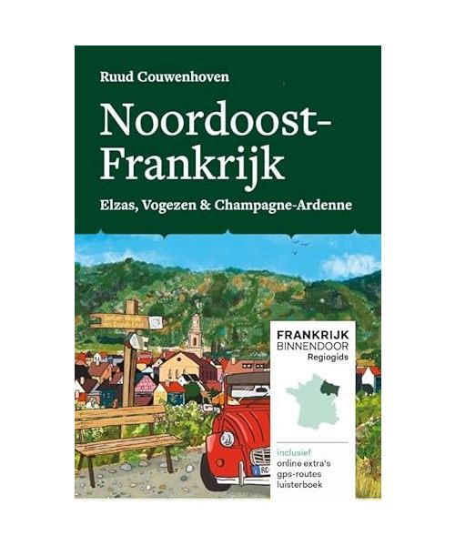 Noordoost-Frankrijk: Elzas, Vogezen & Champagne-Ardenne (Frankrijk binnendoor regiogids)