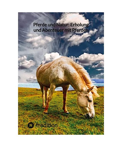 Pferde und Natur: Erholung und Abenteuer mit Pferden