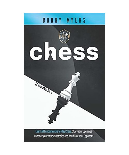 Chess: Chess: 2 Manuscripts in 1 - The Amazing Guide to Start Winning at Chess. Study Each Opening and Boost Your Attack to A