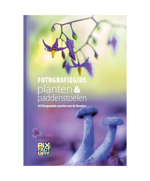 Fotografiegids planten & paddenstoelen: 65 fotogenieke soorten van de Benelux (Fotografiegidsen - Macro, 2)
