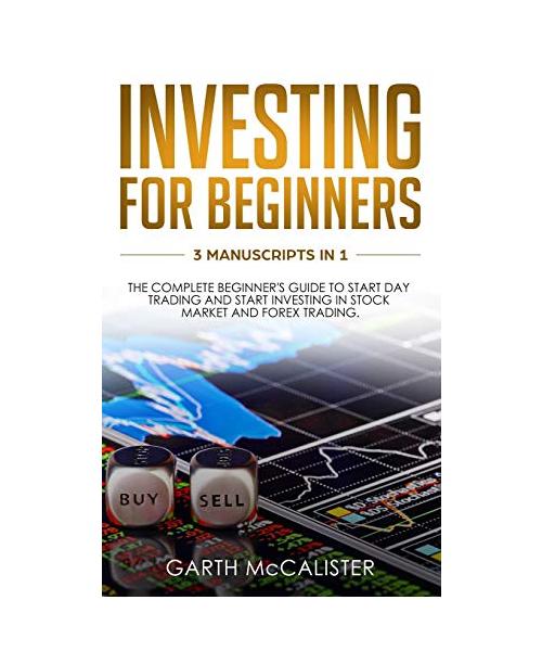 Investing For Beginners: 3 Manuscripts in 1 - the Complete Beginner's Guide to Start Day Trading, and Start Investing in Stock Market and Forex