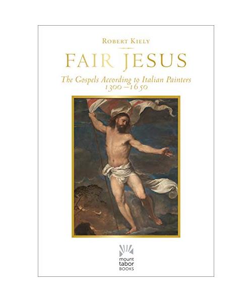 Fair Jesus: The Gospels According to Italian Painters 1300-1650