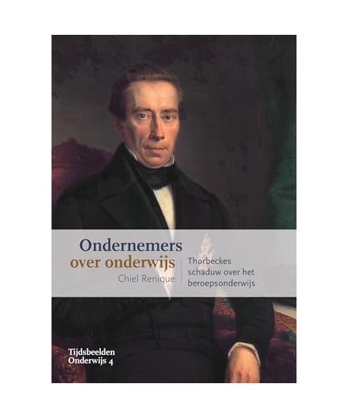 Ondernemers over onderwijs: Thorbeckes schaduw over het beroepsonderwijs (Tijdsbeelden Onderwijs, 4)