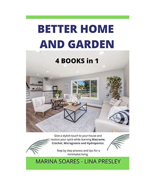 Better Home and Garden: Give a stylish touch to your house and restore your spirit while learning Macrame, Crochet, Microgreens and Hydroponics. Step by step process and tips for a minimalist living