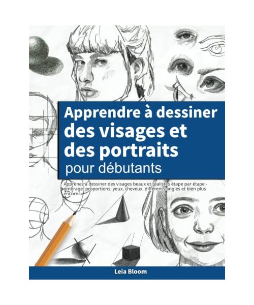 Apprendre à dessiner des visages et des portraits pour débutants: Apprenez à dessiner des visages beaux et réalistes étape par étape - ombrage, ... différents angles et bien plus encore !