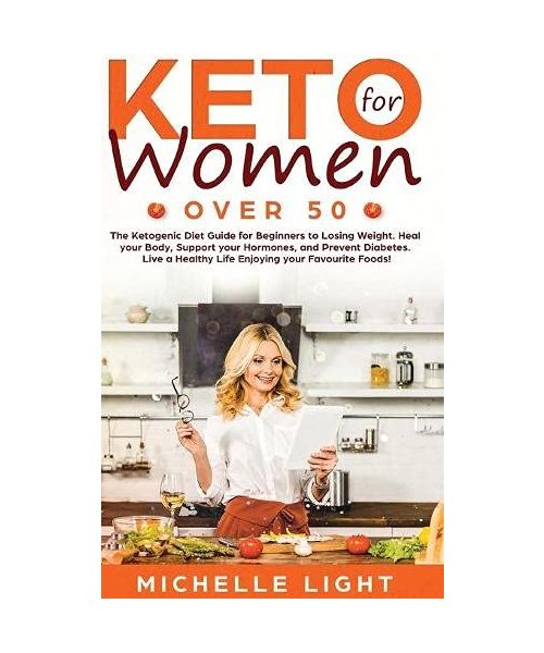 Keto for Women Over 50: The Ketogenic Diet Guide for Beginners for Losing Weight, Heal your Body, Supporting your Hormones and Preventing Diab