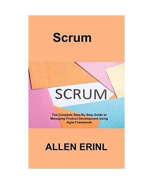 Scrum: The Complete Step-By-Step Guide to Managing Product Development Using Agile Framework