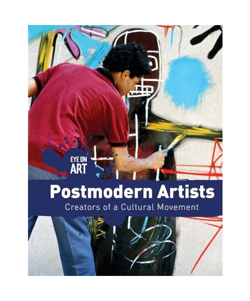 Postmodern Artists: Creators of a Cultural Movement (Eye on Art)