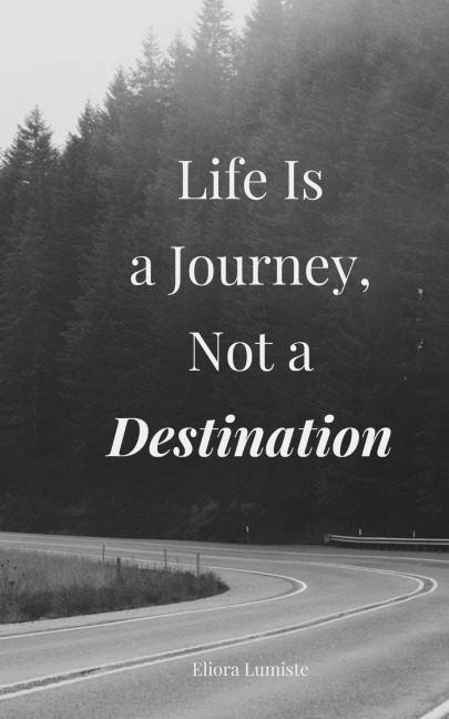 Life Is a Journey, Not a Destination