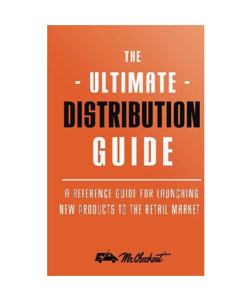 Ultimate Distribution Guide: A Reference Guide for Launching New Products Into The Retail Market