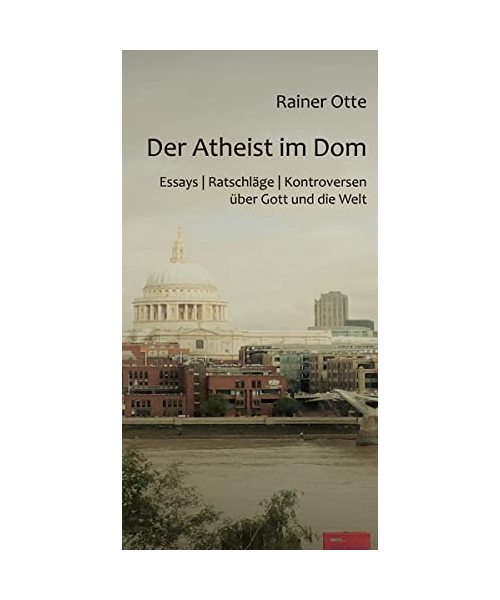 Der Atheist im Dom: Essays | Ratschläge | Kontroversen über Gott und die Welt