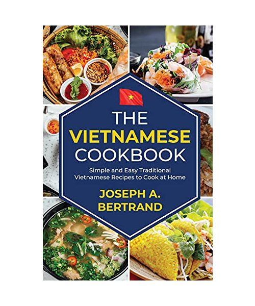 The Vietnamese cookbook: Simple and Easy Traditional Vietnamese Recipes to Cook at Home