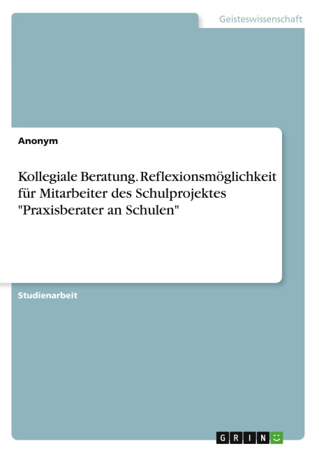 Kollegiale Beratung. Reflexionsmöglichkeit für Mitarbeiter des Schulprojektes "Praxisberater an Schulen"