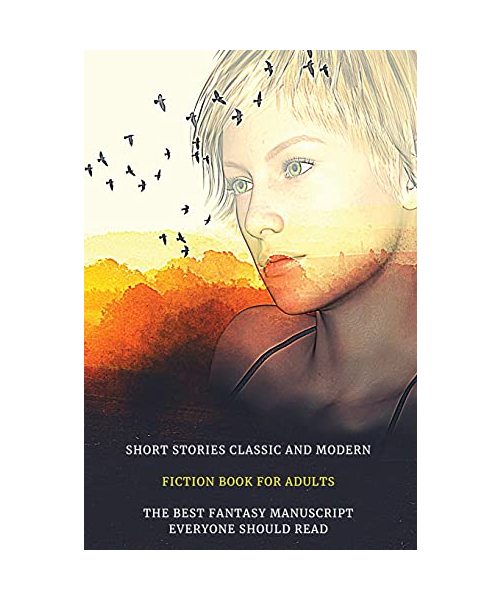 Short Stories Classic and Modern - Fiction Book for Adults - The Best Fantasy Manuscript Everyone Should Read - Full Color Version: Unforgettable Fant