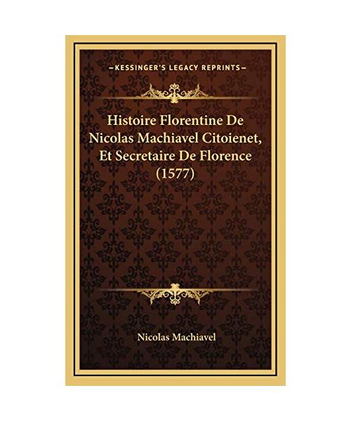 Histoire Florentine De Nicolas Machiavel Citoienet, Et Secretaire De Florence (1577)
