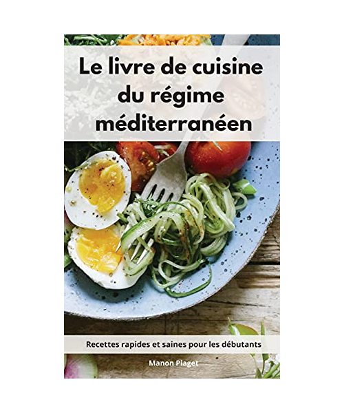 Le livre de cuisine du régime méditerranéen: Recettes rapides et saines pour les débutants. Mediterranean Diet Recipes (French Edition)