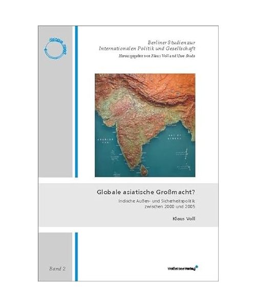Der Hindu-Nationalismus in Indien. Aufstieg - Konsolidierung - Niedergang? /Globale asiatische Grossmacht? Indische Aussen- und Sicherheitspolitik zwischen 2000 und 2005 / Globale asiatische Grossmach