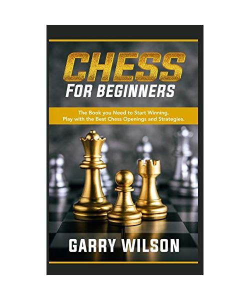 Chess For Beginners: The Book you Need to Start Winning. Play with the Best Chess Openings and Strategies.