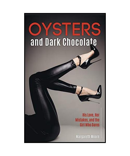 Oysters and Dark Chocolate: His Love, Her Mistakes, and the Girl Who Dares