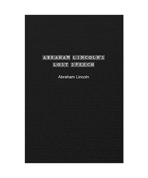 Abraham Lincoln's Lost Speech
