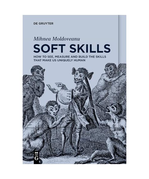 Soft Skills: How to See, Measure and Build the Skills that Make us Uniquely Human