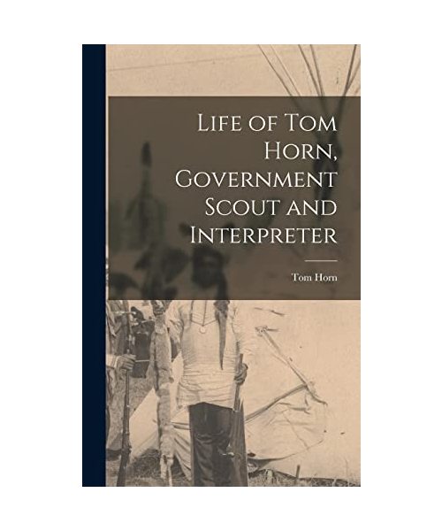 Life of Tom Horn, Government Scout and Interpreter
