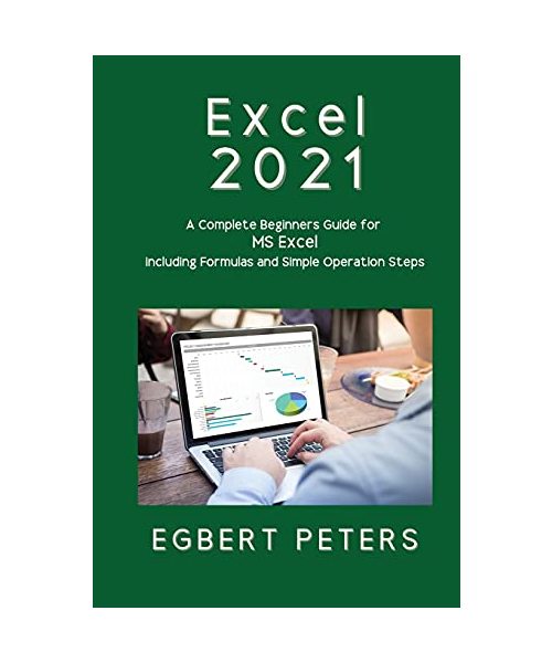 Excel 2021: A Complete Beginners Guide for MS Excel including Formulas and Simple Operations Steps