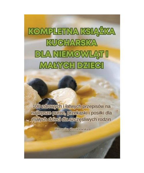 Kompletna KsiĄŻka Kucharska Dla NiemowlĄt I Malych Dzieci